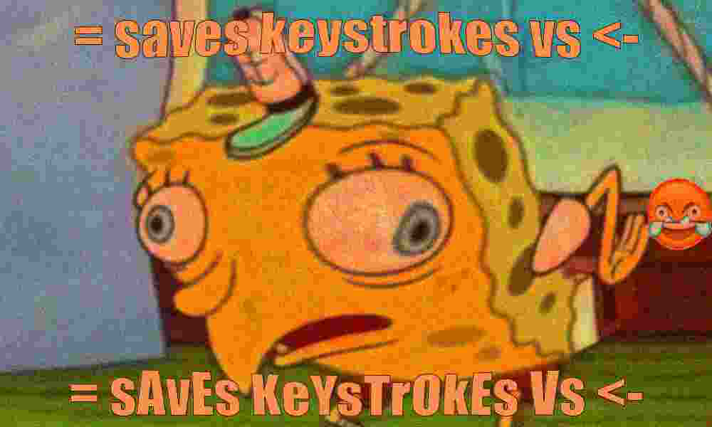A deep-fried meme image, which has been compressed, has an orange tint and includes a cry-laugh emoji. It is less compressed than the next image. The meme is of sarcastic Spongebob, with the same text on the top and bottom, but the lower text has alternating case. It says 'equals-sign saves keystrokes versus assignment-arrow'. A deep-fried meme image, which has been compressed, has an orange tint and includes a cry-laugh emoji. It is less compressed than the next image. The meme is of sarcastic Spongebob, with the same text on the top and bottom, but the lower text has alternating case. It says 'equals-sign saves keystrokes versus assignment-arrow'.